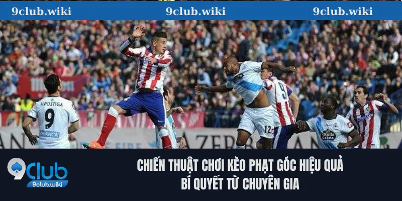 Chiến thuật chơi kèo phạt góc hiệu quả – Bí quyết từ chuyên gia