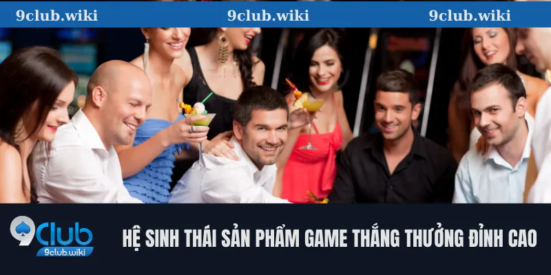Hệ sinh thái sản phẩm game thắng thưởng đỉnh cao