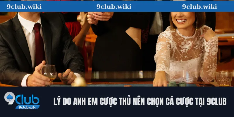 Lý do anh em cược thủ nên chọn cá cược tại 9club