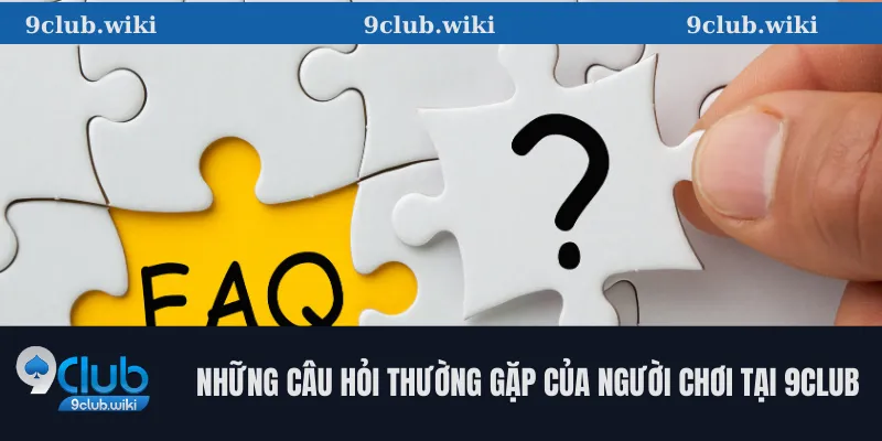 Những câu hỏi thường gặp của người chơi tại 9club
