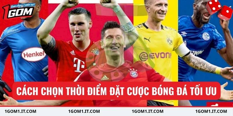 Cách chọn thời điểm đặt cược bóng đá tối ưu